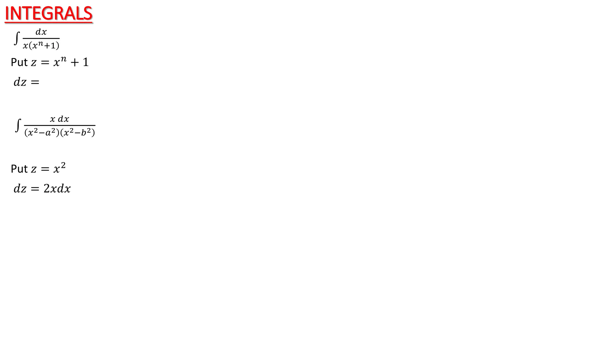 INTEGRALS
𝑑𝑥
𝑥 𝑥𝑛+1
Put 𝑧 = 𝑥𝑛 + 1
ⅆ𝑧 =
𝑥 𝑑𝑥
𝑥2−𝑎2 𝑥2−𝑏2
Put 𝑧 = 𝑥2
ⅆ𝑧 = 2𝑥ⅆ𝑥
 