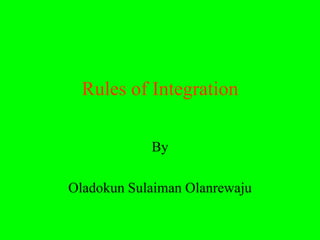 Rules of Integration

            By

Oladokun Sulaiman Olanrewaju
 