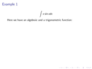 Example 1
x sin xdx
Here we have an algebraic and a trigonometric function:
 