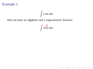 Example 1
x sin xdx
Here we have an algebraic and a trigonometric function:
 
A
x sin xdx
 