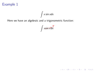 Example 1
x sin xdx
Here we have an algebraic and a trigonometric function:
x$$$XT
sin xdx
 