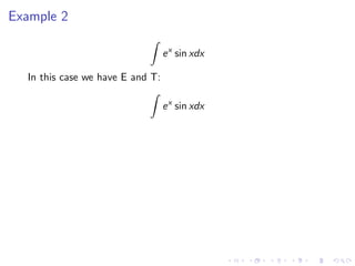 Example 2
ex
sin xdx
In this case we have E and T:
ex
sin xdx
 