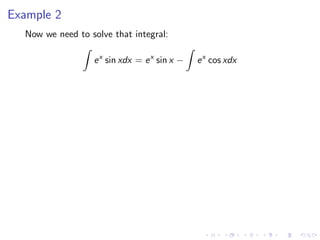 Example 2
Now we need to solve that integral:
ex
sin xdx = ex
sin x − ex
cos xdx
 
