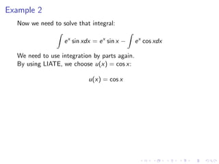 Example 2
Now we need to solve that integral:
ex
sin xdx = ex
sin x − ex
cos xdx
We need to use integration by parts again.
By using LIATE, we choose u(x) = cos x:
u(x) = cos x
 