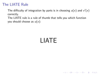 The LIATE Rule
The diﬃculty of integration by parts is in choosing u(x) and v (x)
correctly.
The LIATE rule is a rule of thumb that tells you which function
you should choose as u(x):
LIATE
 