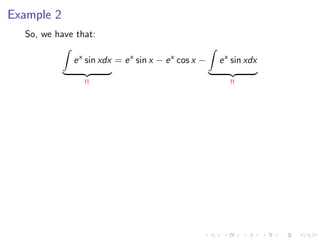 Example 2
So, we have that:
ex
sin xdx
!!
= ex
sin x − ex
cos x − ex
sin xdx
!!
 