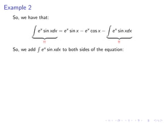 Example 2
So, we have that:
ex
sin xdx
!!
= ex
sin x − ex
cos x − ex
sin xdx
!!
So, we add ex sin xdx to both sides of the equation:
 