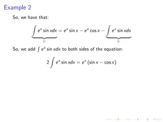 Example 2
So, we have that:
ex
sin xdx
!!
= ex
sin x − ex
cos x − ex
sin xdx
!!
So, we add ex sin xdx to both sides of the equation:
2 ex
sin xdx = ex
(sin x − cos x)
 