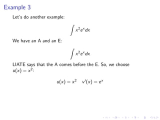 Example 3
Let’s do another example:
x2
ex
dx
We have an A and an E:
x2
ex
dx
LIATE says that the A comes before the E. So, we choose
u(x) = x2:
u(x) = x2 v (x) = ex
 