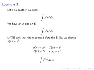 Example 3
Let’s do another example:
x2
ex
dx
We have an A and an E:
x2
ex
dx
LIATE says that the A comes before the E. So, we choose
u(x) = x2:
u(x) = x2 v (x) = ex
u (x) = 2x v(x) = ex
x2
ex
dx =
 