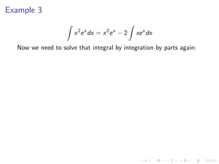 Example 3
x2
ex
dx = x2
ex
− 2 xex
dx
Now we need to solve that integral by integration by parts again:
 