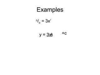 Examples
dy
/dx = 3x7
y = 3x8
8 +c
 