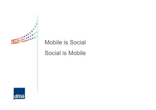 Mobile is Social
Social is Mobile
 