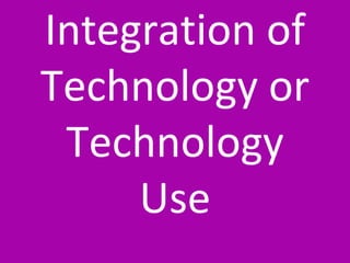 Integration of Technology or Technology Use 