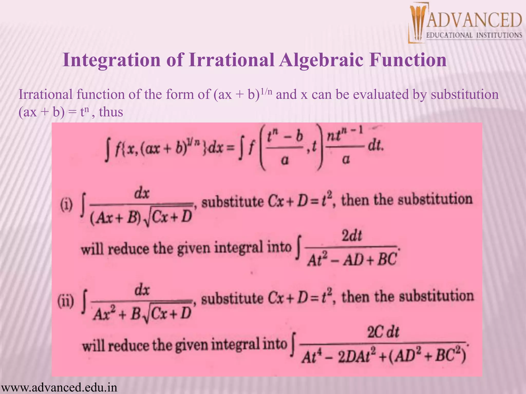 Irrational function of the form of (ax + b)1/n and x can be evaluated by substitution
(ax + b) = tn , thus
www.advanced.edu.in
Integration of Irrational Algebraic Function
 