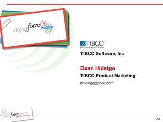 Dean Hidalgo TIBCO Product Marketing TIBCO Software, Inc [email_address] 