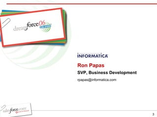 Ron Papas SVP, Business Development [email_address] 