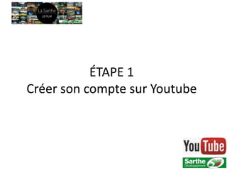 ÉTAPE 1
Créer son compte sur Youtube
 