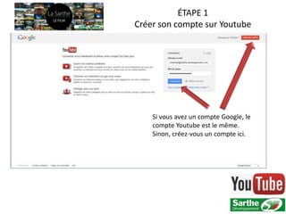 ÉTAPE 1
Créer son compte sur Youtube




    Si vous avez un compte Google, le
    compte Youtube est le même.
    Sinon, créez-vous un compte ici.
 