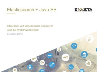 Integration von Elasticsearch in moderne
Java EE Webanwendungen
Sebastian Daniel
Elasticsearch + Java EE
 