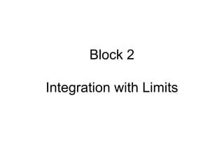 Block 2
Integration with Limits
 