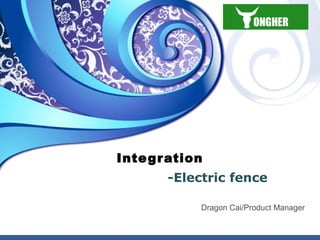 Integration
-Electric fence
Dragon Cai/Product Manager
 