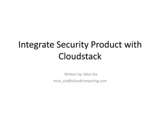 Integrate Security Product with
          Cloudstack
             Written by: Mice Xia
        mice_xia@tcloudcomputing.com
 