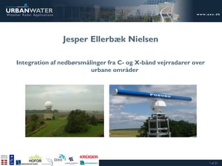1 af 21
URBANWATER
Weather Radar Applications
Jesper Ellerbæk Nielsen
Integration af nedbørsmålinger fra C- og X-bånd vejrradarer over
urbane områder
 