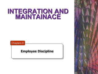 INTEGRATION AND
MAINTAINACE
Employee Discipline
Chapters 9
 