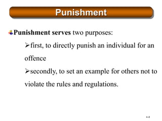 Punishment
4–8
Punishment serves two purposes:
first, to directly punish an individual for an
offence
secondly, to set an example for others not to
violate the rules and regulations.
 
