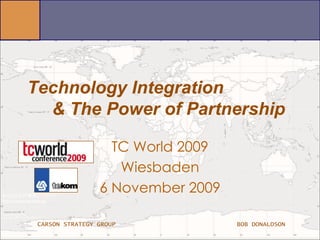 Technology Integration      & The Power of Partnership TC World 2009 Wiesbaden 6 November 2009 