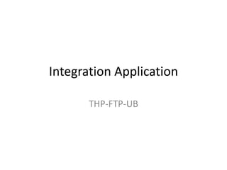 Integration Application
THP-FTP-UB
 