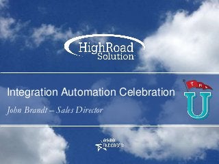 Integration Automation Celebration
John Brandt – Sales Director
 