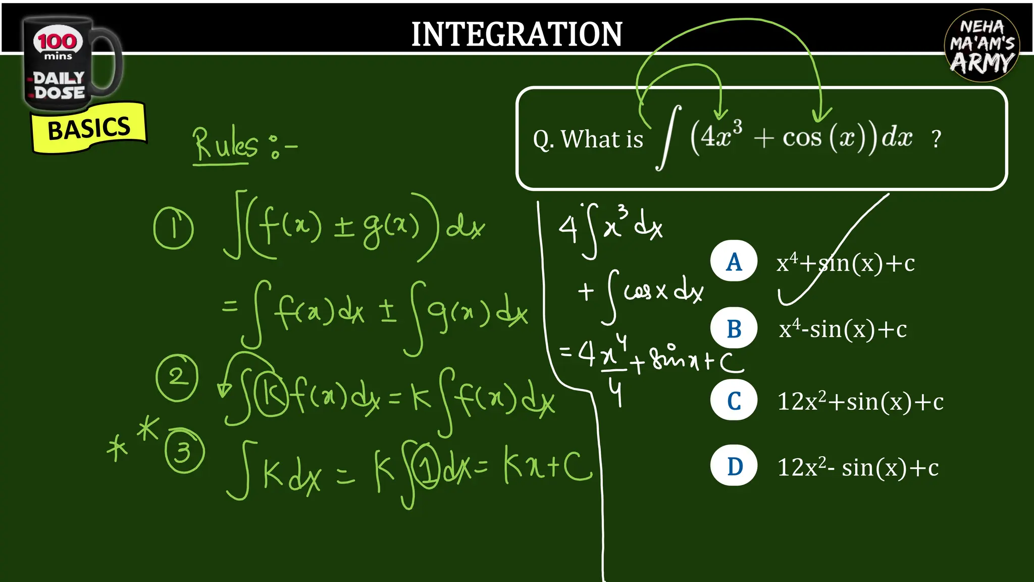 INTEGRATION
Q. What is ?
A
B
C
D
x4+sin(x)+c
x4-sin(x)+c
12x2+sin(x)+c
12x2- sin(x)+c
 