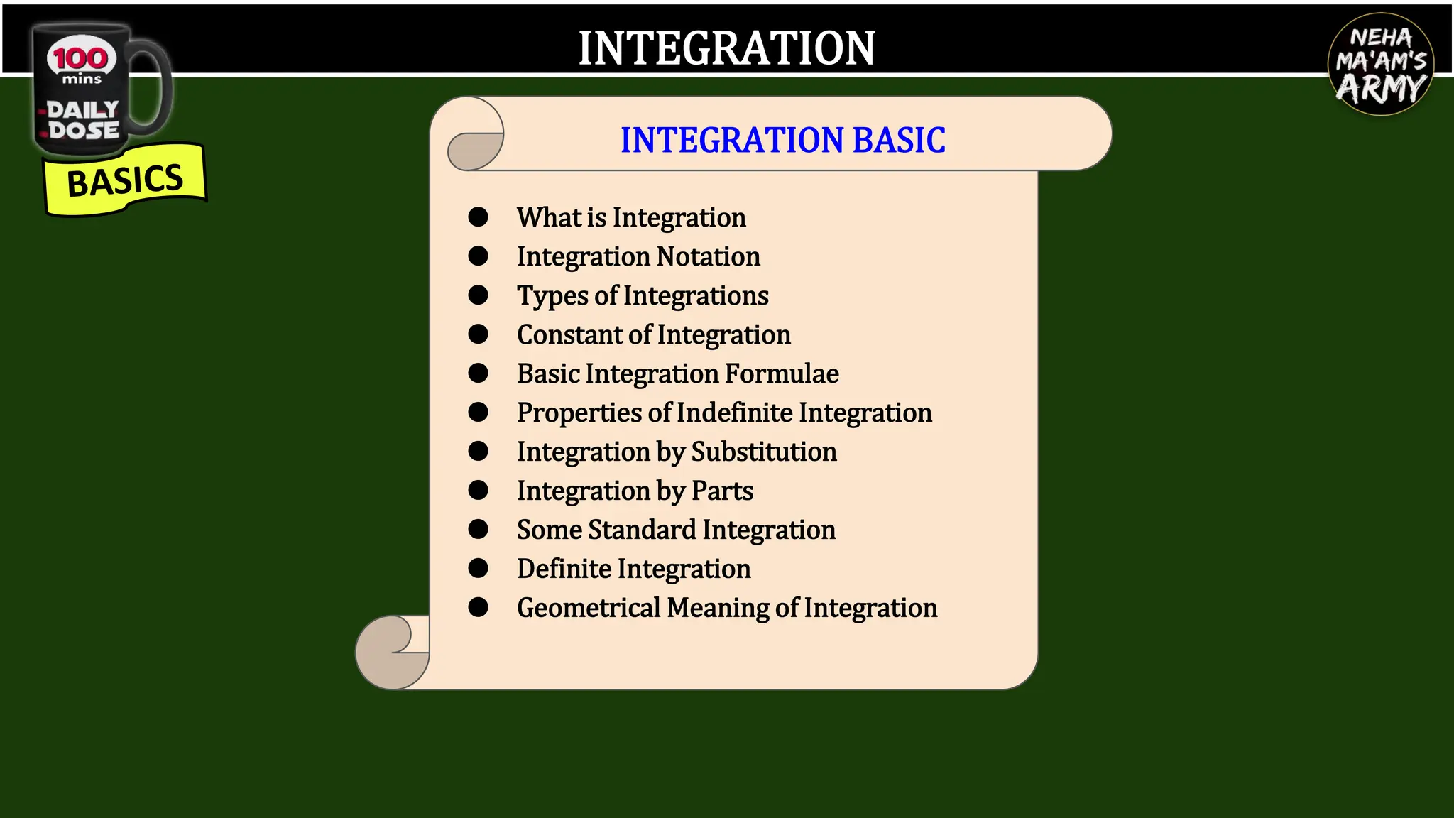 INTEGRATION
● What is Integration
● Integration Notation
● Types of Integrations
● Constant of Integration
● Basic Integration Formulae
● Properties of Indefinite Integration
● Integration by Substitution
● Integration by Parts
● Some Standard Integration
● Definite Integration
● Geometrical Meaning of Integration
INTEGRATION BASIC
 