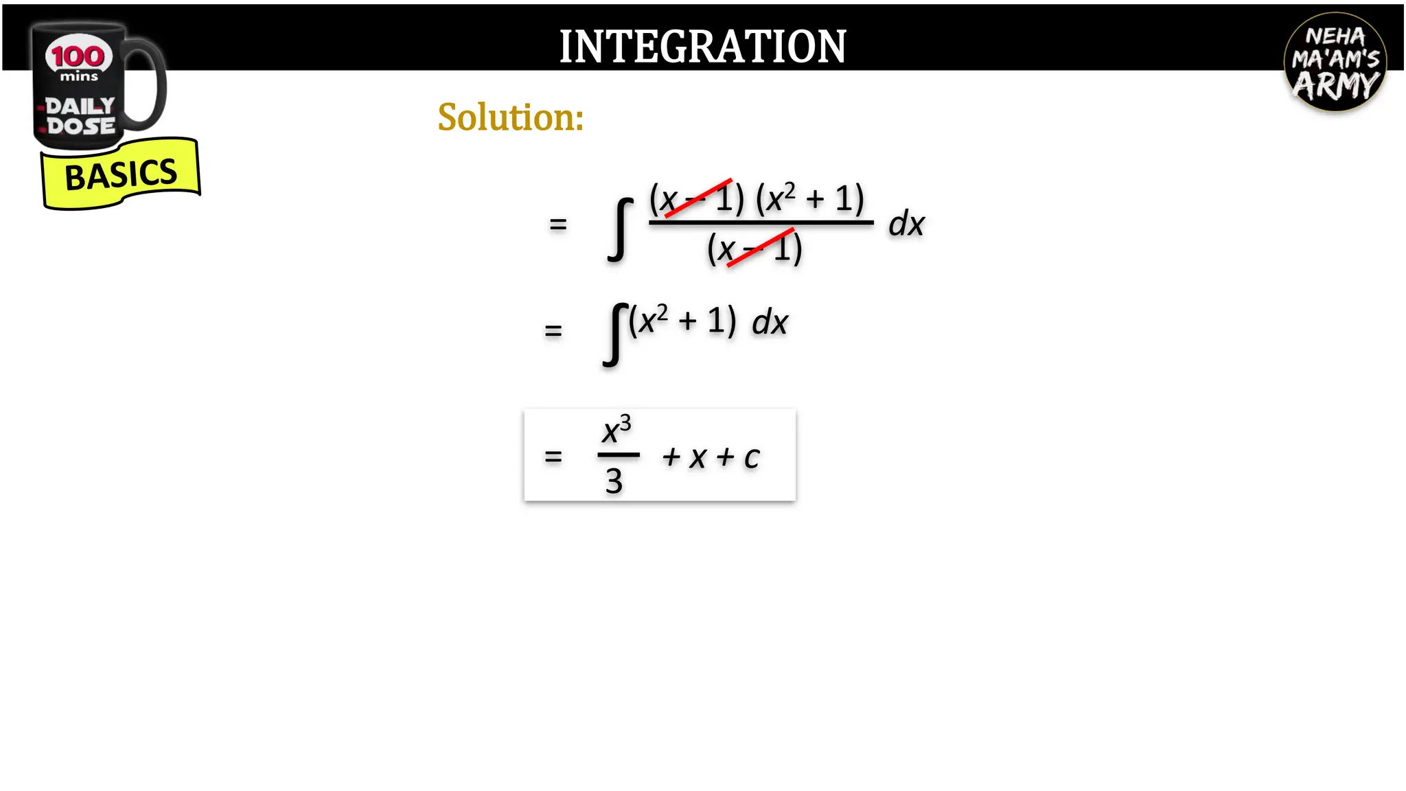 INTEGRATION
∫ (x – 1) (x2 + 1)
(x – 1)
dx
=
=
3
x3
+ x + c
∫(x2 + 1) dx
=
Solution:
 