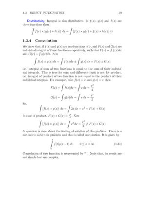 1.2. ANTIDERIVATIVE 31
In above figure, there are four partitions and five points of x.
x1 = a+0∆x = a; x2 = a+∆x; x3 = a+2∆x; x4 = a+3∆x; x5 = a+4∆x = b
When mid point of rectangle is taken as height of the rectangle, then it is
called mid point summation. This gives integral value as
A =
n−1
X
i=0
∆x × f

a + (2i + 1)
∆x
2

Trapezoidal Rule As there are n partition of the function, therefore there
shall be n + 1 points for x as shown in the following figure.
x
f(x)
b
b
b
b
b
x1 = a x2 x3 x4 x5 = b
In above figure, there are four partitions and five points of x. Each point
of x is given by
x1 = a+0∆x = a; x2 = a+∆x; x3 = a+2∆x; x4 = a+3∆x; x5 = a+4∆x = b
In the trapezoidal rule, rectangular box are not made but trapezium are
constructed as shown in above figure. The summation in trapezoidal rule is
given by
A =
n−1
X
i=0
∆x
2
[f(a + i∆x) + f(a + (i + 1)∆x)]
Solved Problem 1.13 Solve the integral by summation method and direct
method. Take two different values of dx, i.e. the width of rectangular strips.
Integral is
I =
1
Z
0
x dx
 