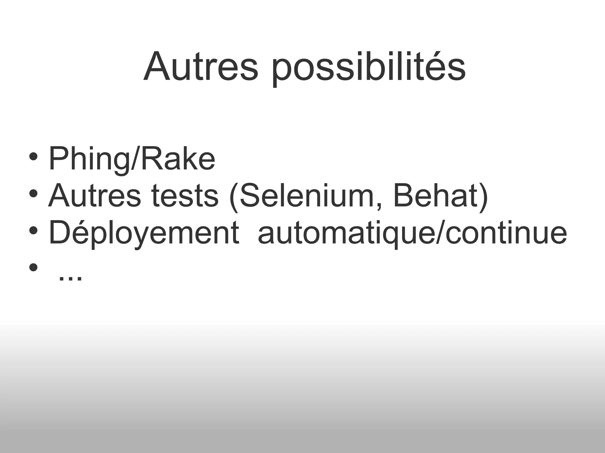 Autres possibilités Phing/Rake Autres tests (Selenium, Behat) Déployement  automatique/continue   ... 