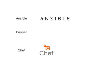 Ansible
Puppet
Chef
 