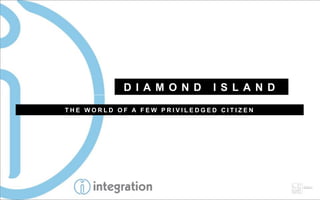 D I A M O N D     I S L A N D

THE WORLD OF A FEW PRIVILEDGED CITIZEN
 