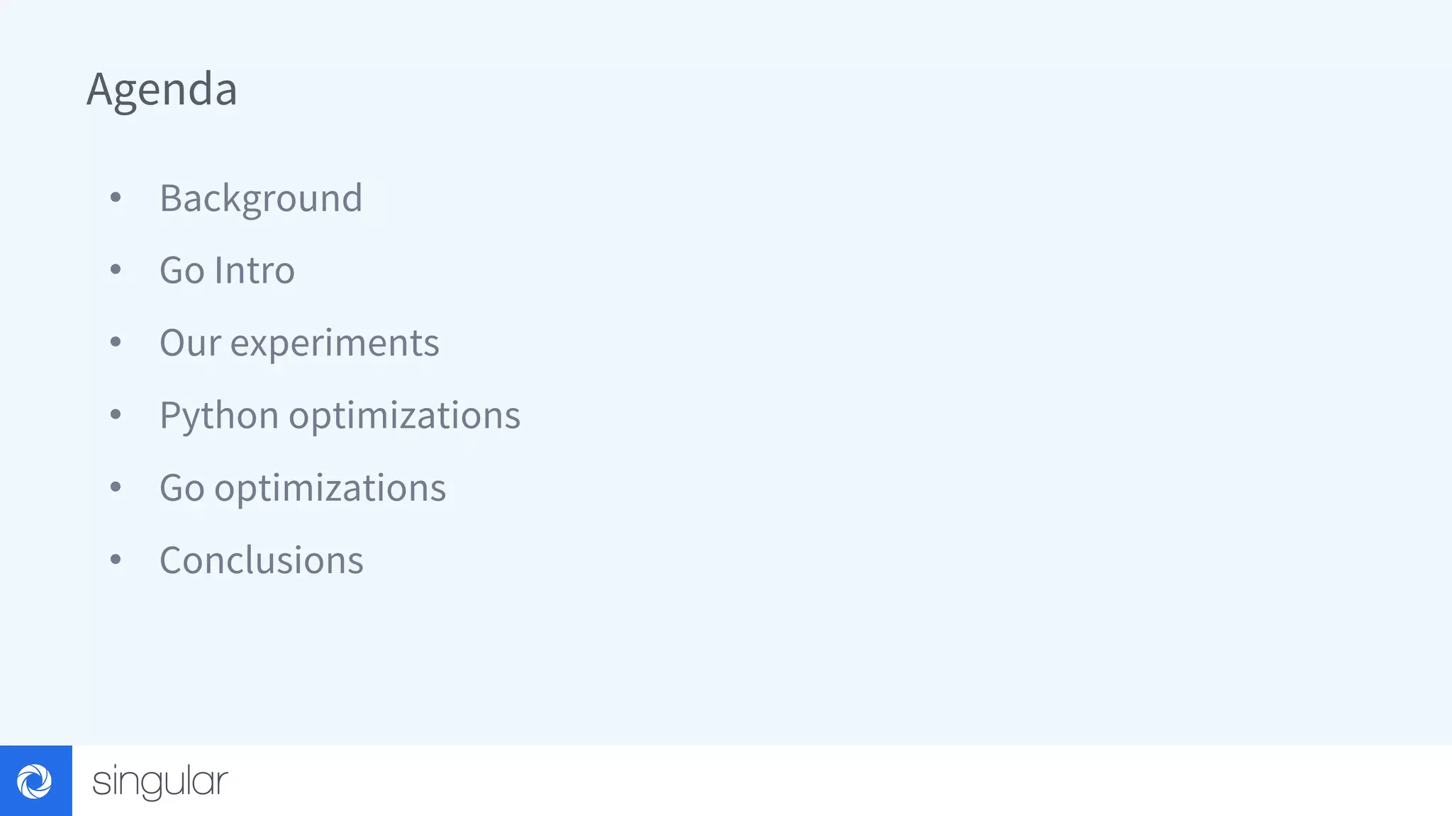Agenda • Background • Go Intro • Our experiments • Python optimizations • Go optimizations • Conclusions 