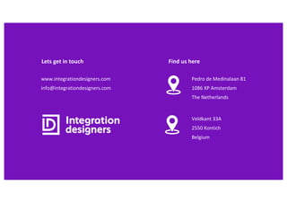 Pedro de Medinalaan 81
1086 XP Amsterdam
The Netherlands
Veldkant 33A
2550 Kontich
Belgium
Find us here
www.integrationdesigners.com
info@integrationdesigners.com
Lets get in touch
 