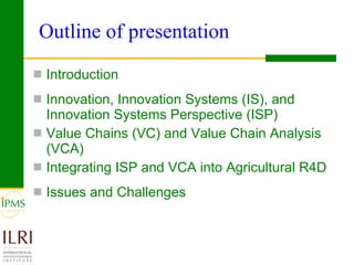 Integrating innovation systems perspective and value chain analysis into agricultural R4D: issues and challenges
