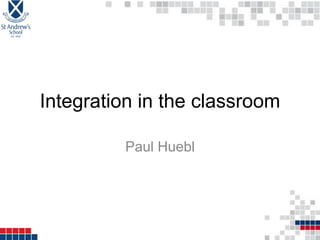 Integration in the classroom
Paul Huebl
 
