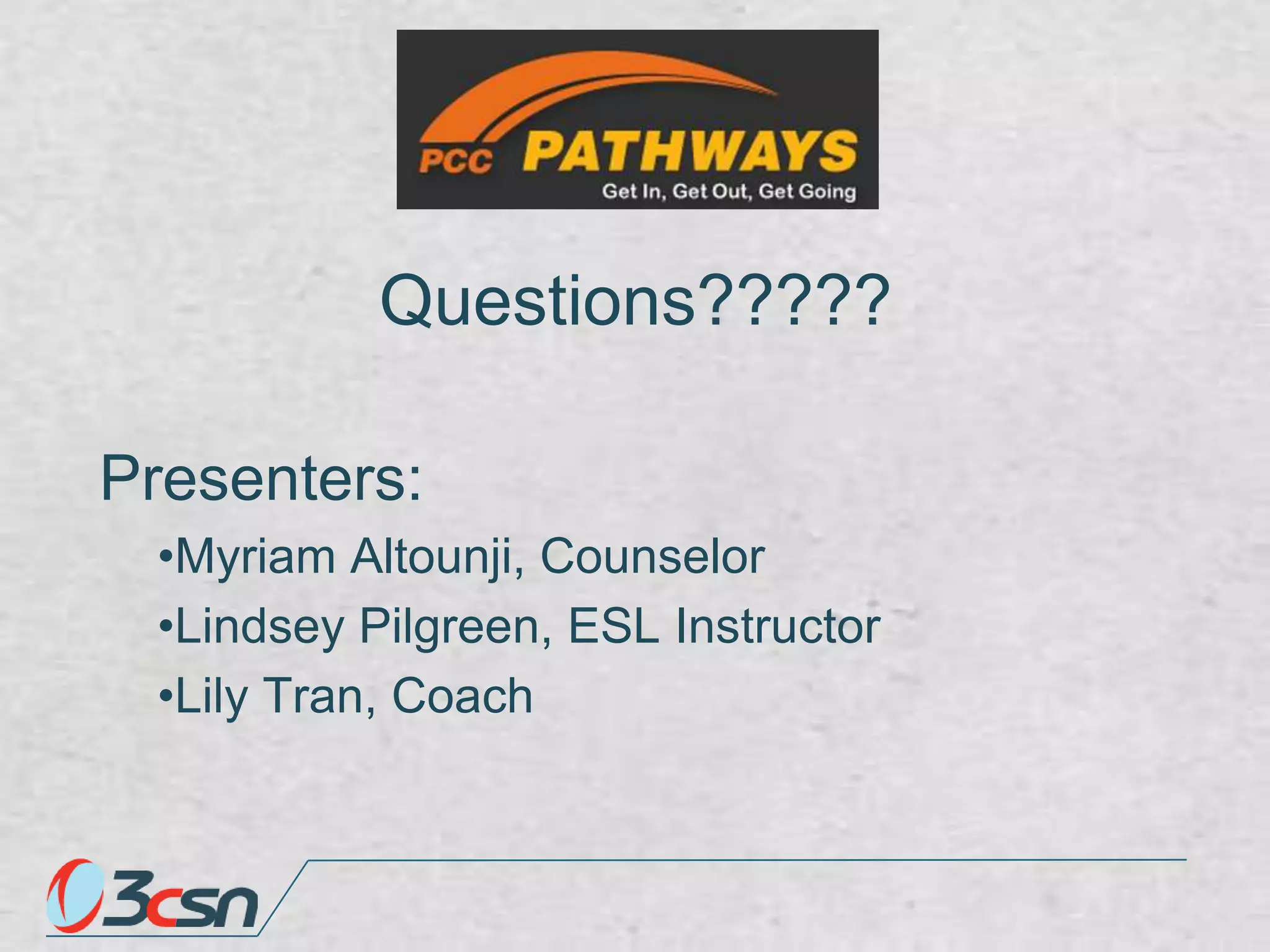 Questions?????
Presenters:
•Myriam Altounji, Counselor
•Lindsey Pilgreen, ESL Instructor
•Lily Tran, Coach

 