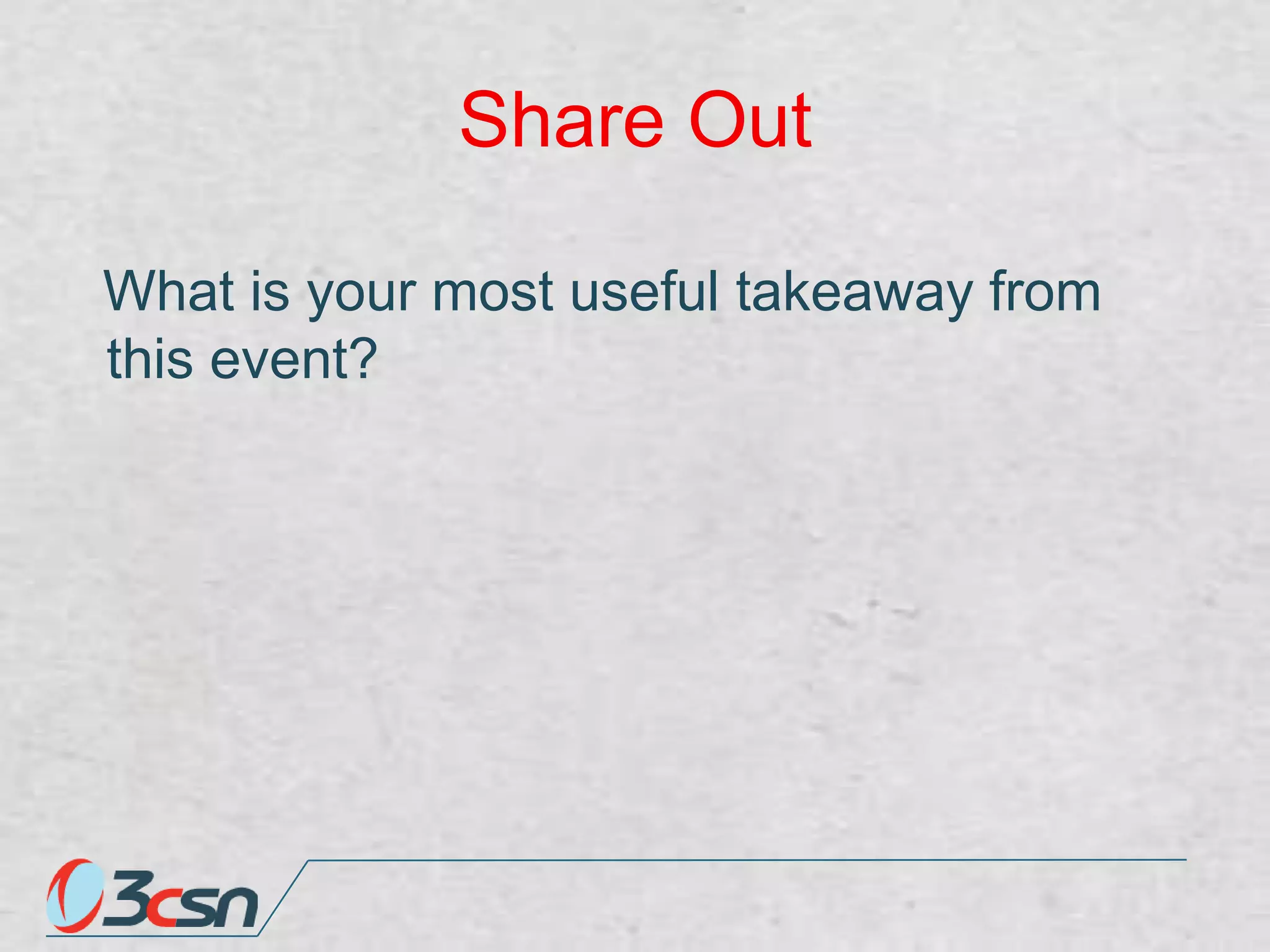 Share Out
What is your most useful takeaway from
this event?

 