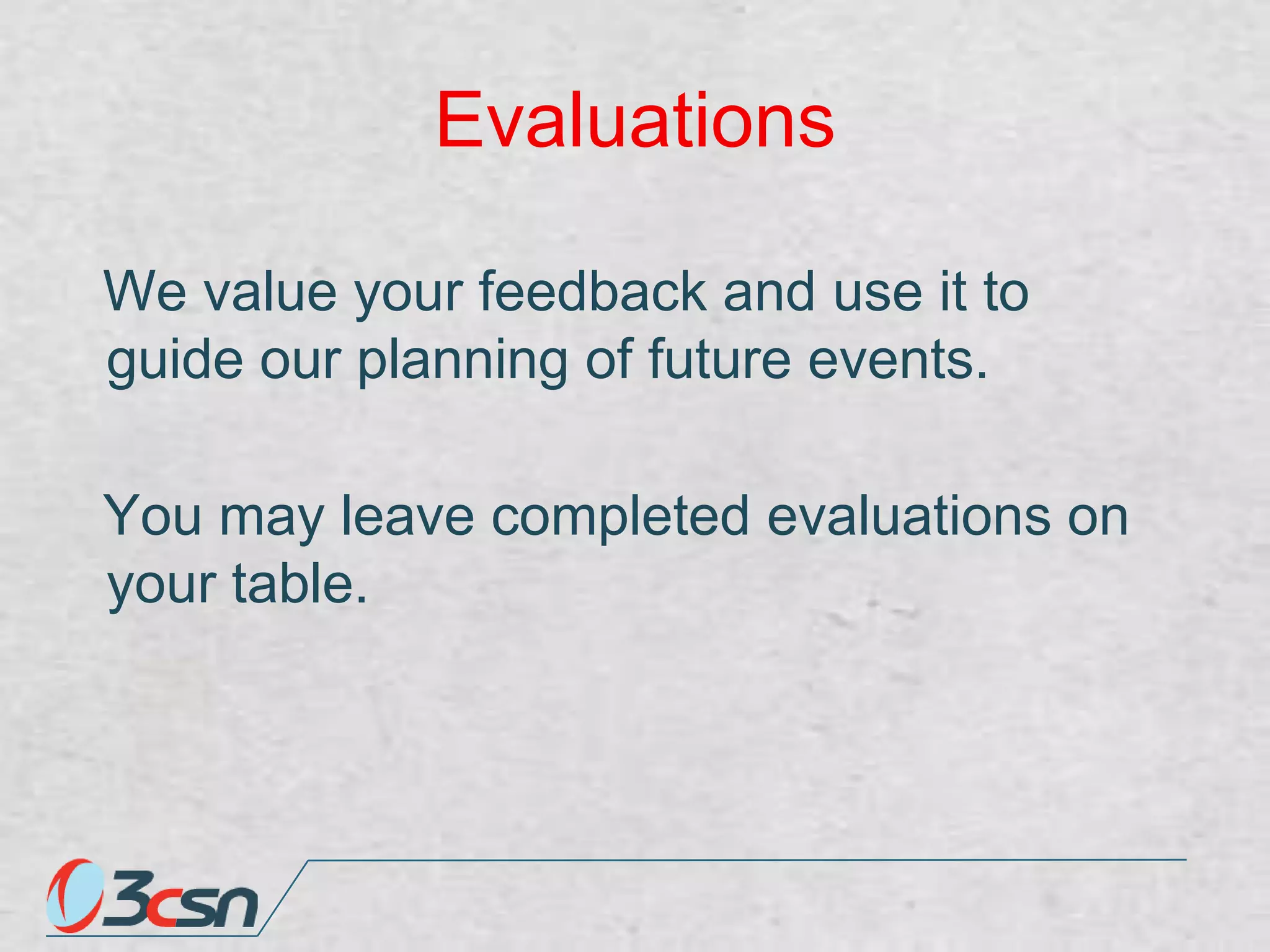 Evaluations
We value your feedback and use it to
guide our planning of future events.
You may leave completed evaluations on
your table.

 