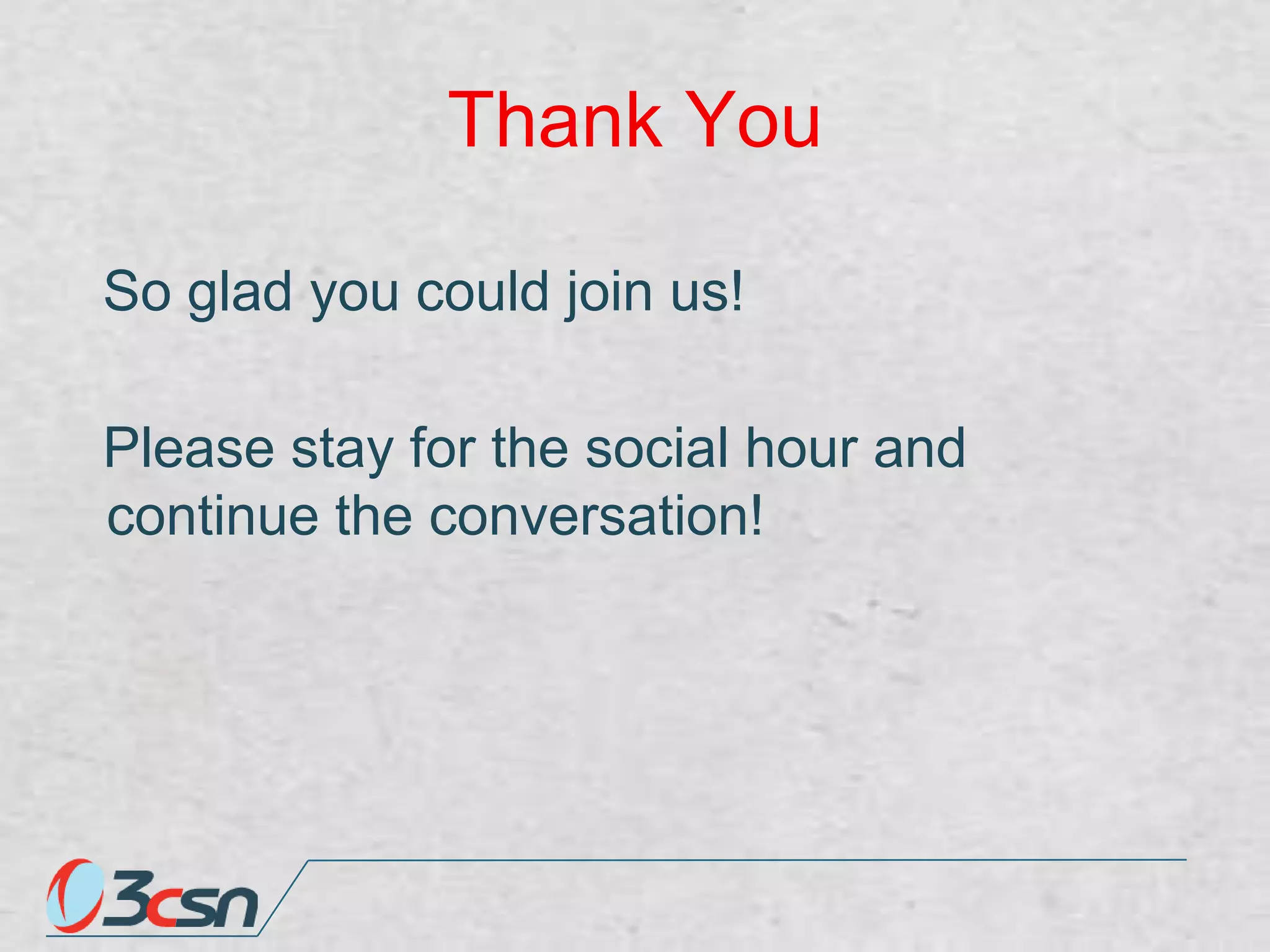 Thank You
So glad you could join us!
Please stay for the social hour and
continue the conversation!

 