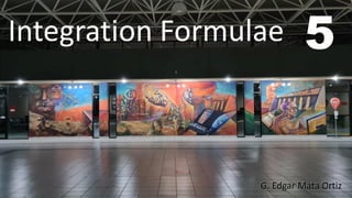 Integration Formulae
G. Edgar Mata Ortiz
5
 