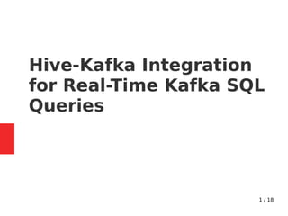 1 / 18
Hive-Kafka Integration
for Real-Time Kafka SQL
Queries
 